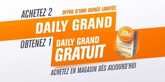 OFFRE D’UNE DURÉE LIMITÉE. ACHETEZ 2 DAILY GRAND, OBTENEZ 1 DAILY GRAND GRATUIT. ACHETEZ EN MAGASIN DÈS AUJOURD’HUI.
